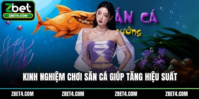 Kinh nghiệm chơi săn cá giúp tăng hiệu suất
