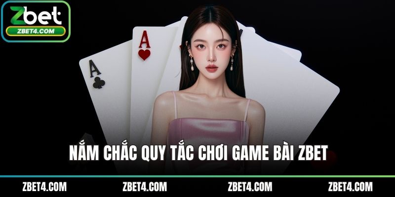 Nắm chắc quy tắc chơi game bài ZBET