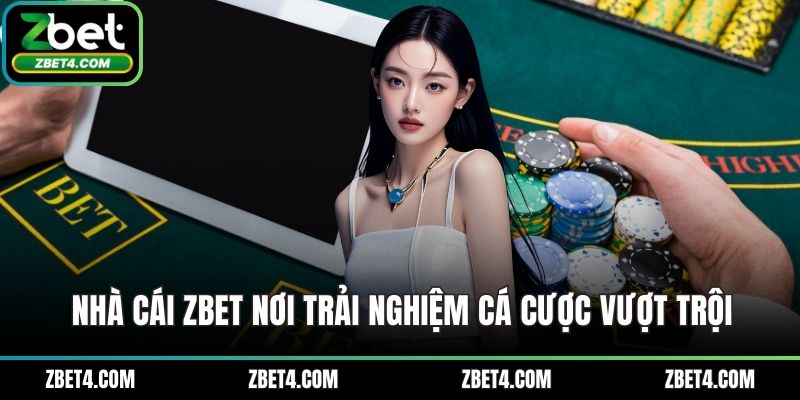 Nhà cái ZBET nơi trải nghiệm cá cược vượt trội