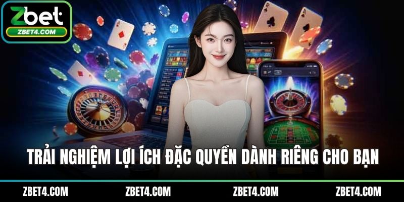 Trải nghiệm lợi ích đặc quyền dành riêng cho bạn